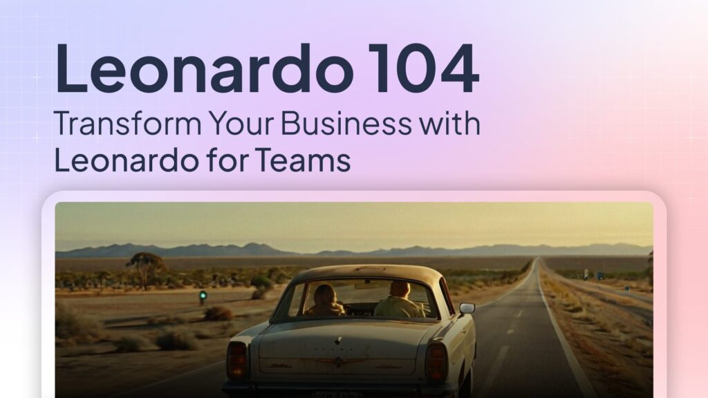 Leonardo 104: Transform Your Business with Leonardo for Teams, Webinar recap